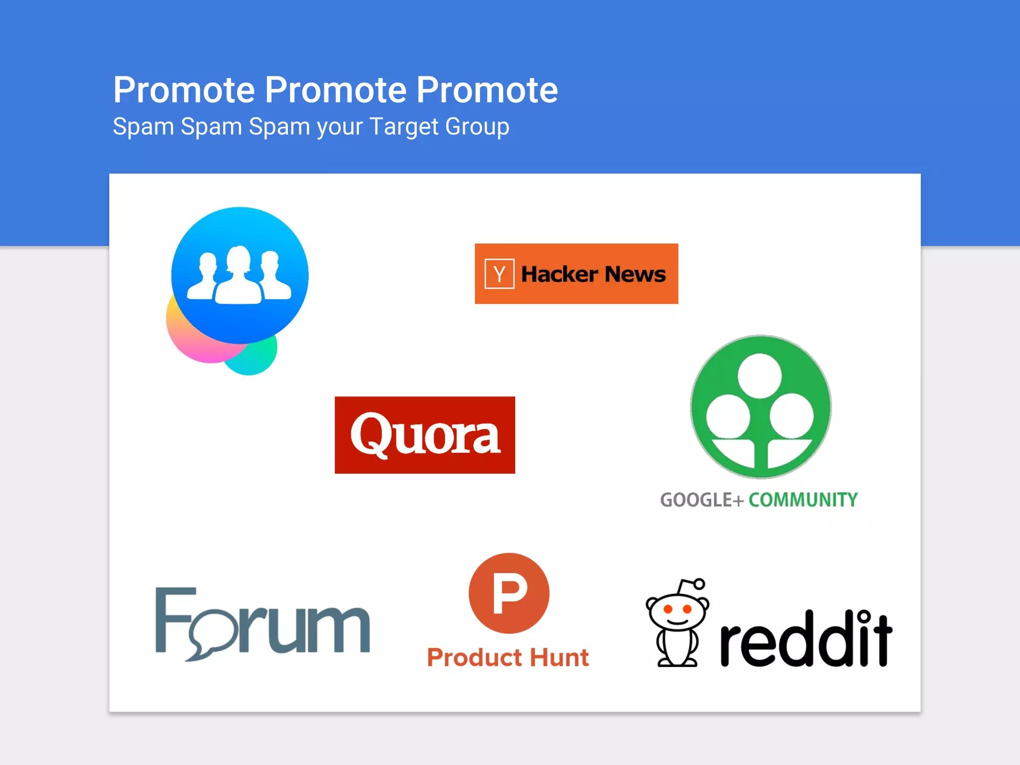 Promote Promote Promote
Spam Spam Spam your Target Group
 