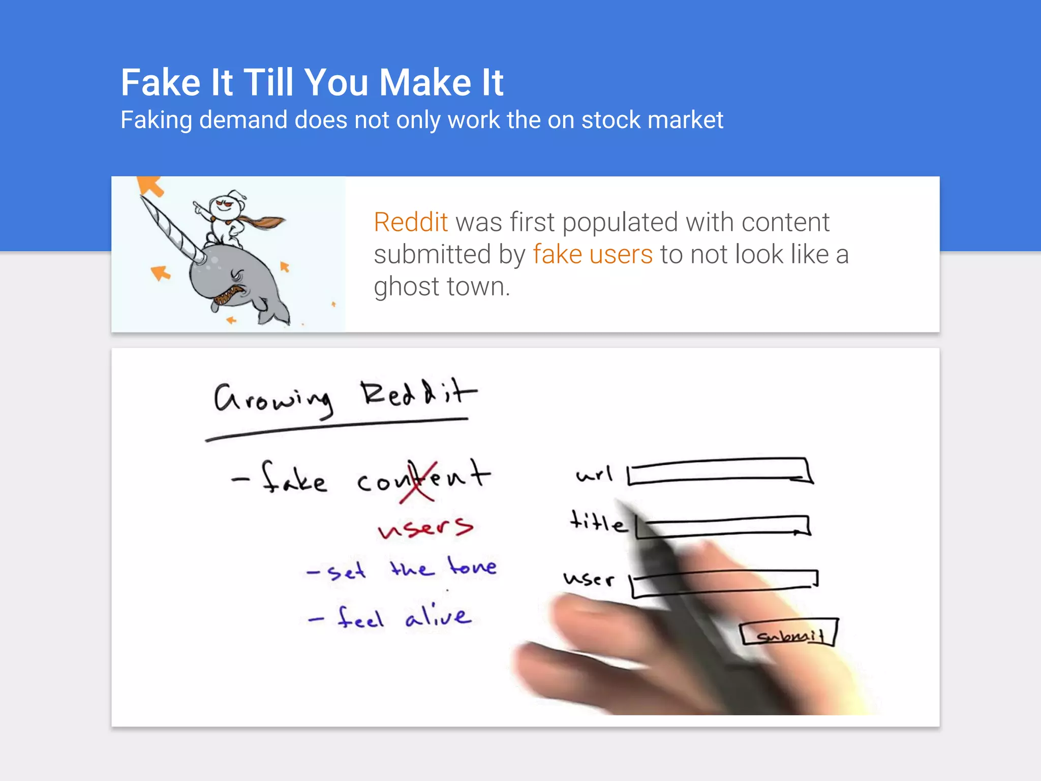 Reddit was first populated with content
submitted by fake users to not look like a
ghost town.
Fake It Till You Make It
Faking demand does not only work the on stock market
 