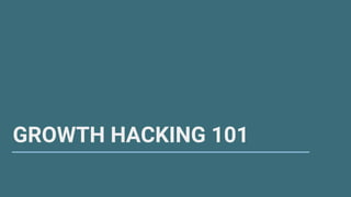 GROWTH HACKING 101
 