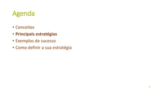 Agenda
• Conceitos
• Principais estratégias
• Exemplos de sucesso
• Como definir a sua estratégia
20
 