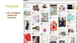 Pinterest
• #5. A rolagem
infinita da
Pinterest
37
 