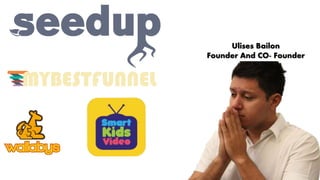 Ulises Bailon 
Founder And CO- Founder 
 