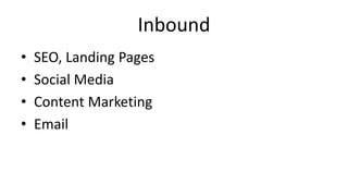 Inbound 
• SEO, Landing Pages 
• Social Media 
• Content Marketing 
• Email 
 