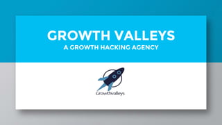 GROWTH VALLEYS
A GROWTH HACKING AGENCY
 