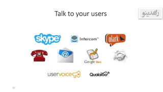 Talk to your users
25
 