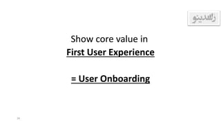 Show core value in
First User Experience
= User Onboarding
34
 