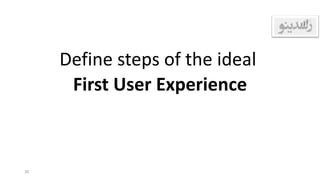 Define steps of the ideal
First User Experience
35
 