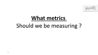 What metrics
Should we be measuring ?
55
 