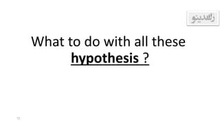 What to do with all these
hypothesis ?
72
 