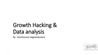 Growth Hacking &
Data analysis
By : Amirhossein Seghatoleslami
1
 