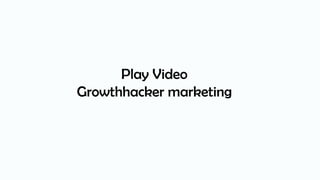 Play Video
Growthhacker marketing
 