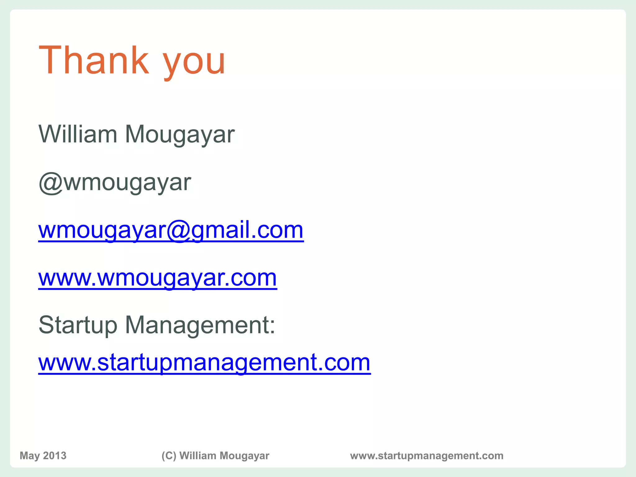 vvv
Thank you
William Mougayar
@wmougayar
wmougayar@gmail.com
www.wmougayar.com
Startup Management:
www.startupmanagement.com
May 2013 (C) William Mougayar www.startupmanagement.com
 