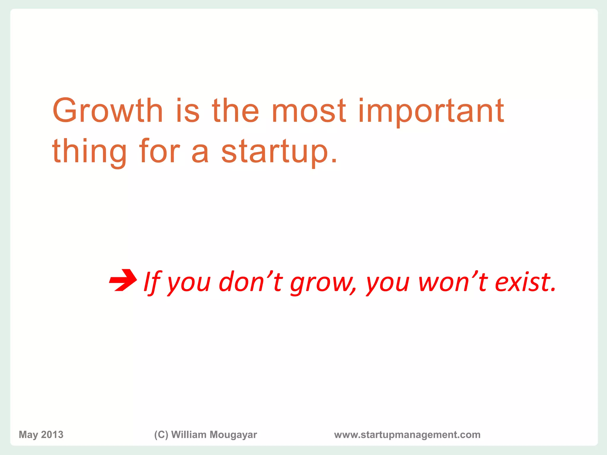 vvv
Growth is the most important
thing for a startup.
 If you don’t grow, you won’t exist.
May 2013 (C) William Mougayar www.startupmanagement.com
 