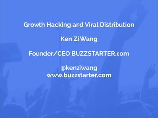 Crowdsourcing Viral Campaigns
Growth Hacking and Viral Distribution
Ken Zi Wang
Founder/CEO BUZZSTARTER.com
@kenziwang
www.buzzstarter.com
 