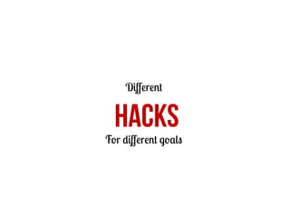 Diﬀerent

HACKS

For diﬀerent goals

 