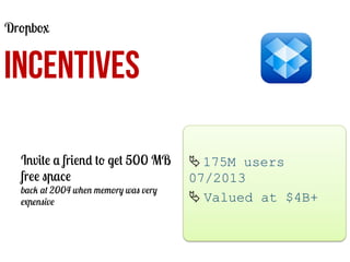 Dropbox

INCENTIVES
Invite a friend to get 500 MB
free space
back at 2004 when memory was very
expensive

Ä	
  175M users...