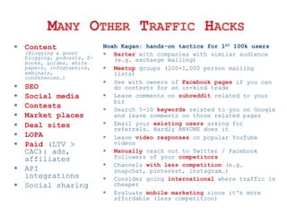 MANY OTHER TRAFFIC HACKS
§  Content

(Blogging & guest
blogging, podcasts, Ebooks, guides, white
papers, infographics,
we...