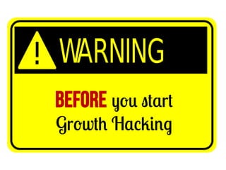 Before you start
Growth Hacking

 