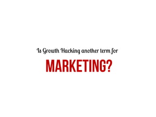Is Growth Hacking another term for

MARKETING?

 