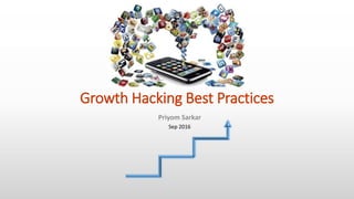 Growth Hacking Best Practices
Priyom Sarkar
Sep 2016
 