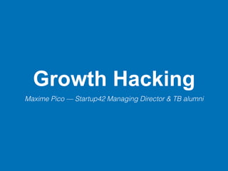 Growth Hacking
Maxime Pico — Startup42 Managing Director & TB alumni
 