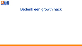 Bedenk een growth hack
 