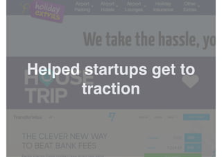 Helped startups get to 
traction 
 