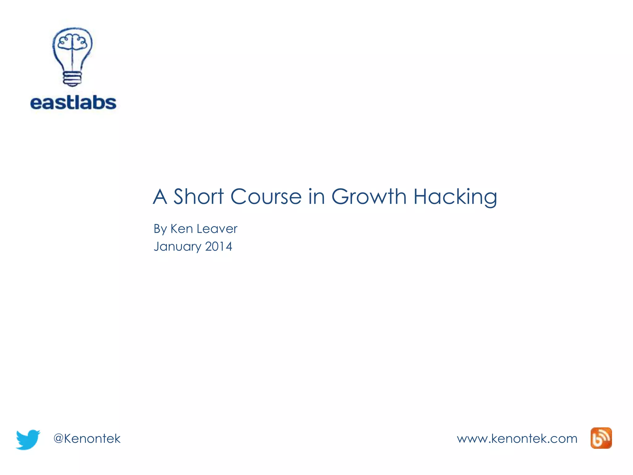 A Short Course in Growth Hacking
By Ken Leaver
January 2014

@Kenontek

www.kenontek.com

 