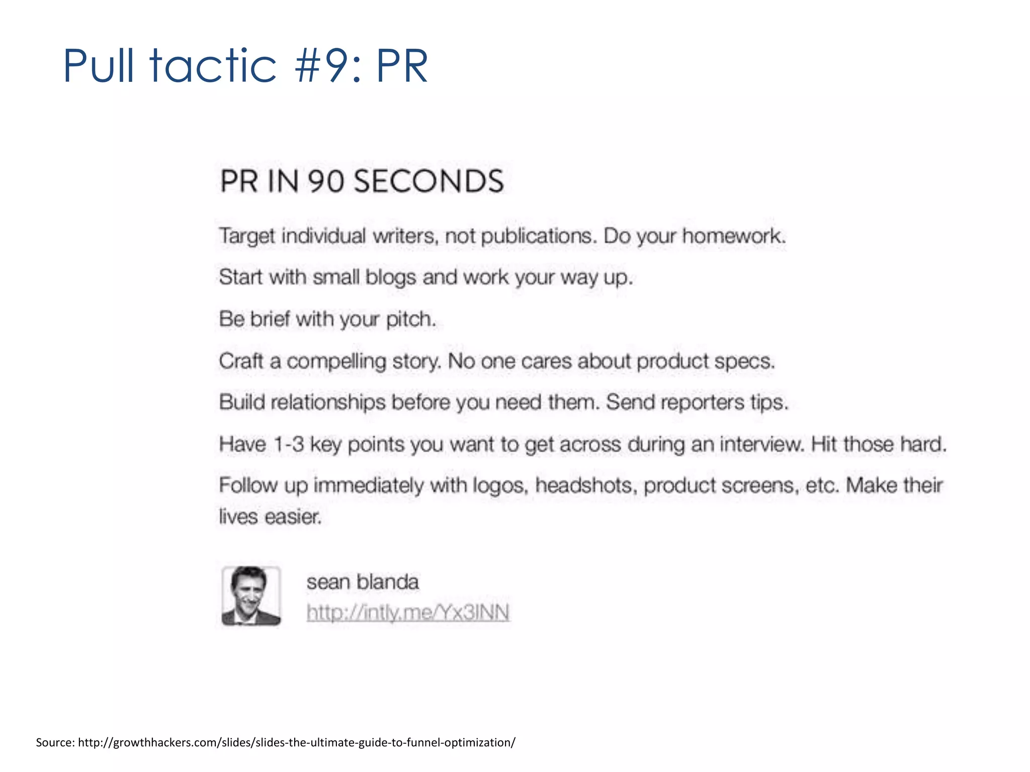 Pull tactic #9: PR

Source: http://growthhackers.com/slides/slides-the-ultimate-guide-to-funnel-optimization/

 