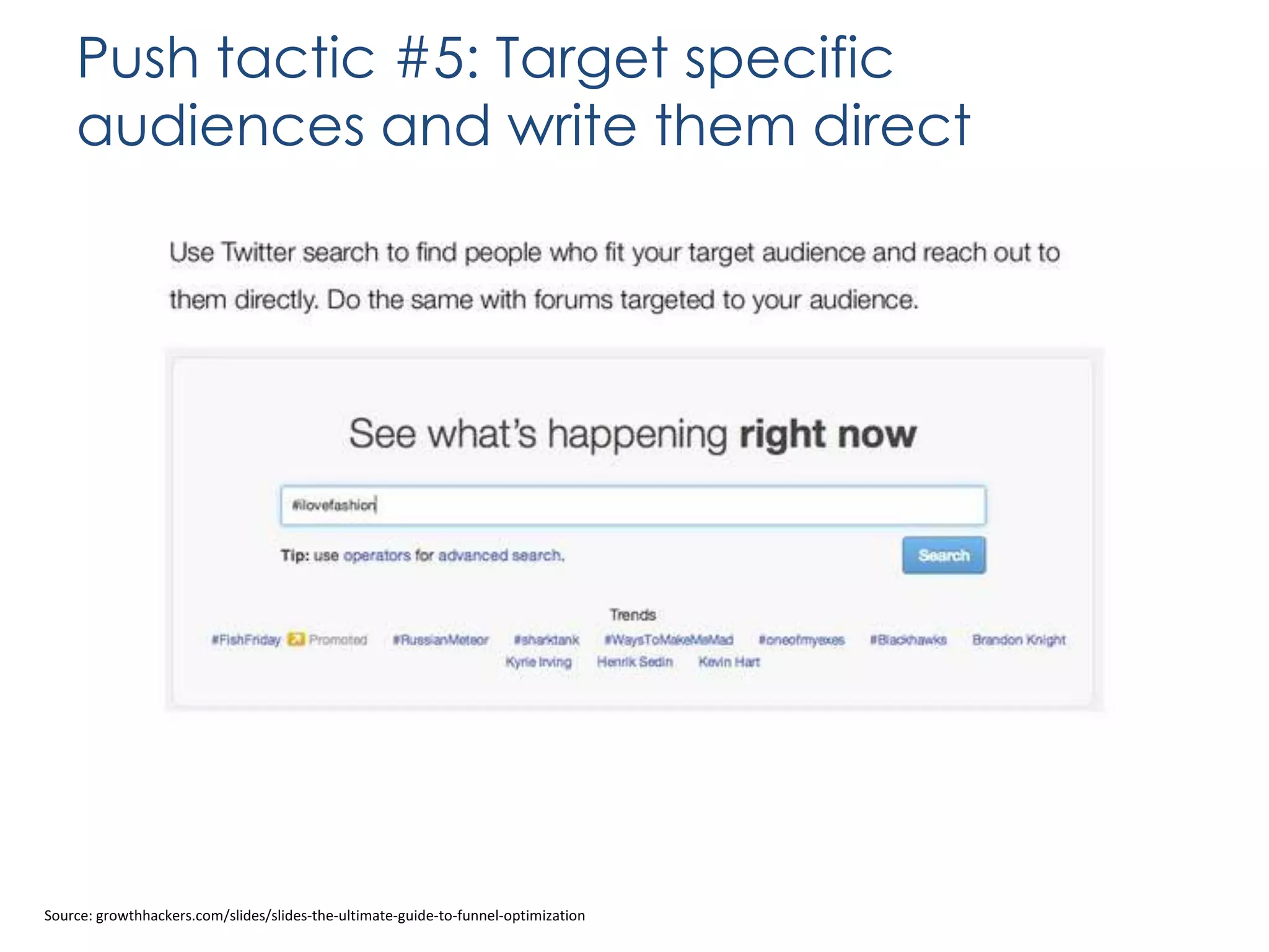 Push tactic #5: Target specific
audiences and write them direct

Source: growthhackers.com/slides/slides-the-ultimate-guide-to-funnel-optimization

 