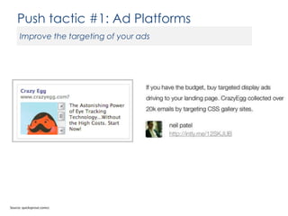 Push tactic #1: Ad Platforms
Improve the targeting of your ads

Source: quicksprout.comcc

 