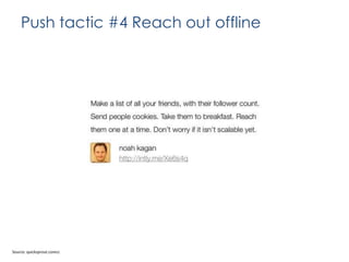 Push tactic #4 Reach out offline

Source: quicksprout.comcc

 