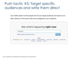 Push tactic #5: Target specific
audiences and write them direct

Source: growthhackers.com/slides/slides-the-ultimate-guide-to-funnel-optimization

 