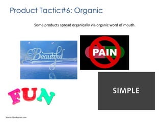 Product Tactic#6: Organic
Some products spread organically via organic word of mouth.

Source: Quicksprout.com

 