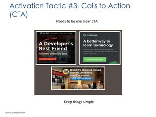Activation Tactic #3) Calls to Action
(CTA)
Needs to be one clear CTA

Keep things simple
Source: quicksprout.com

 