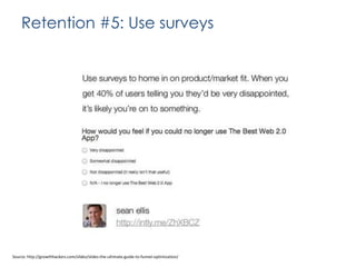 Retention #5: Use surveys

Source: http://growthhackers.com/slides/slides-the-ultimate-guide-to-funnel-optimization/

 