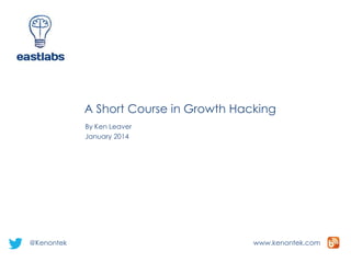 A Short Course in Growth Hacking
By Ken Leaver
January 2014

@Kenontek

www.kenontek.com

 