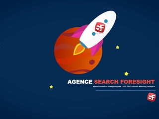AGENCE SEARCH FORESIGHT
Agence conseil en stratégie digitale - SEO, CRO, Inbound Marketing, Analytics
 