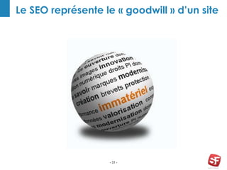 - 31 -
Le SEO représente le « goodwill » d’un site
 