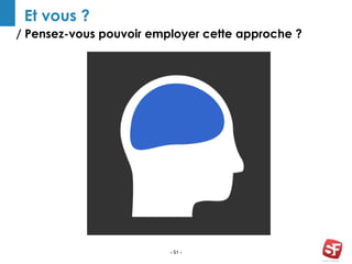 / Pensez-vous pouvoir employer cette approche ?
- 51 -
Et vous ?
 