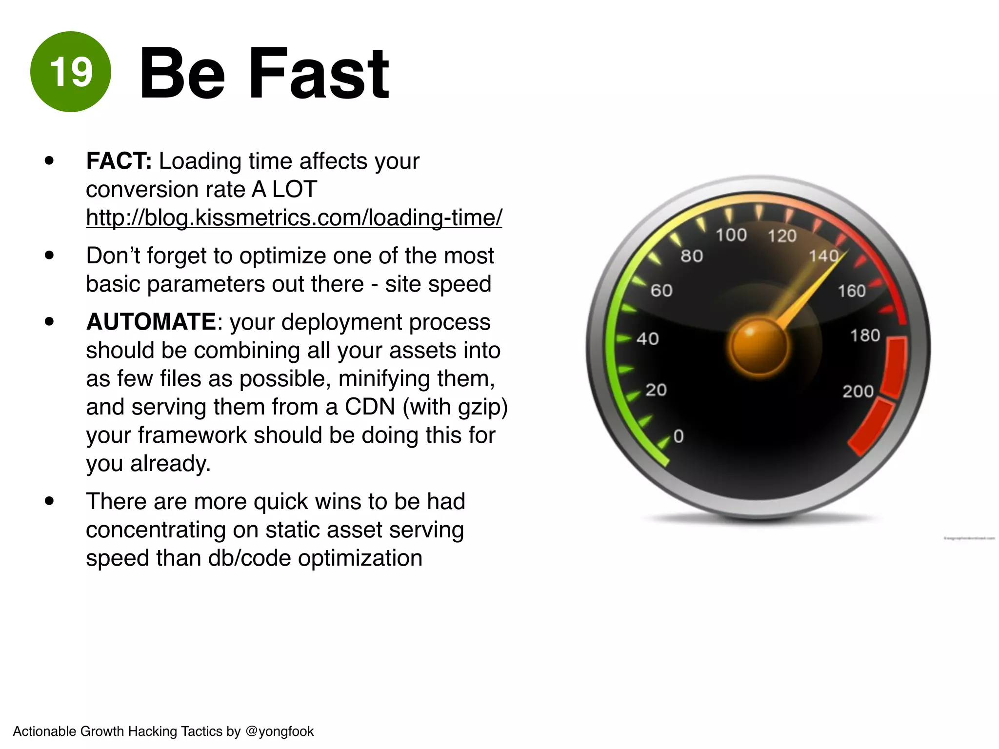 20 Tell The Press 
• The press want / need to know what 
you’re up to!! 
• There’s (about) 10 different occasions 
where you might want to talk to a 
journalist about your startup: 
http://pitchpigeon.com/blog/the-10-types-of- 
startup-press-release.html! 
• AUTOMATE: news wire services have 
some SEO benefit, but you are better off 
sending emails to journalists / 
publishers. Oh there’s an app for that! 
http://pitchpigeon.com 
Actionable Growth Hacking Tactics by @yongfook 
 