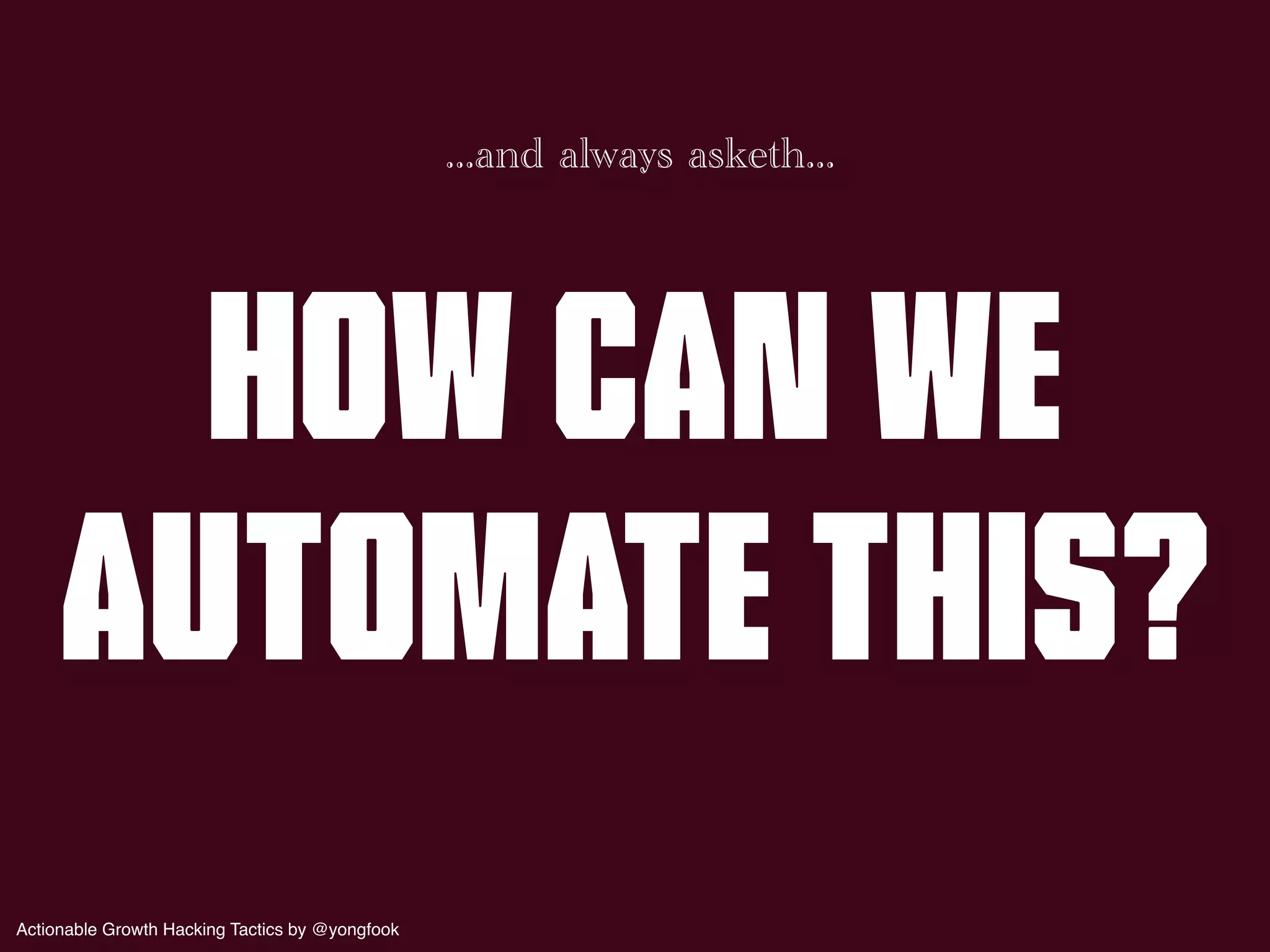 The 3 Commandments 
Of Growth Hacking 
Knoweth What Thy Customer Wants 
! 
Knoweth Where Thy Customer Resideth 
! 
Knoweth The Language Of Thy Customer 
Actionable Growth Hacking Tactics by @yongfook 
 