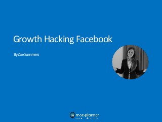 Growth Hacking Facebook
ByZoeSummers
 