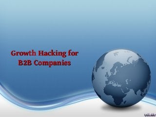 Growth Hacking forGrowth Hacking for
B2B CompaniesB2B Companies
 