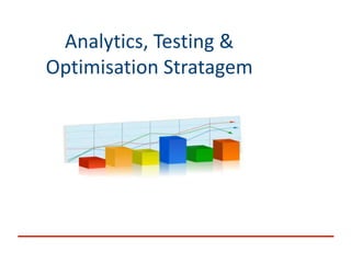 Analytics, Testing &
Optimisation Stratagem
 