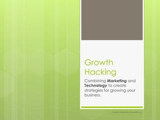 Growth
Hacking
Combining Marketing and
Technology to create
strategies for growing your
business.
Created  by  Damali  Lelie  at  damalilelie.com  
 