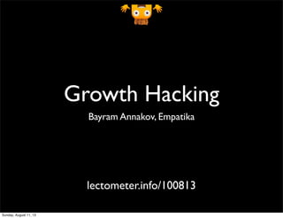 Growth Hacking
Bayram Annakov, Empatika
lectometer.info/100813
Sunday, August 11, 13
 