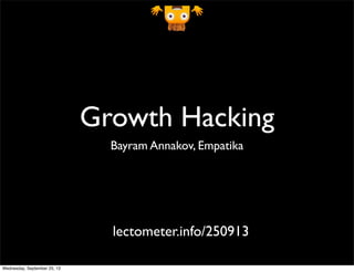 Growth Hacking
Bayram Annakov, Empatika
lectometer.info/250913
Wednesday, September 25, 13
 