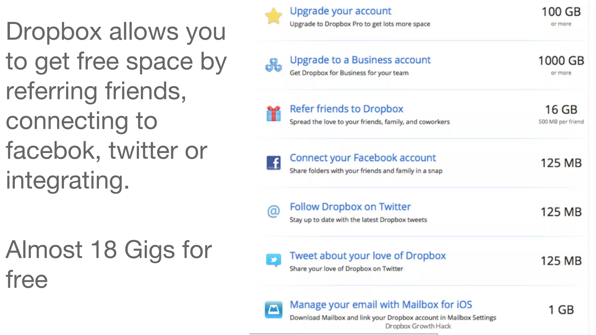 Dropbox allows you 
to get free space by 
referring friends, 
connecting to 
facebok, twitter or 
integrating. 
Almost 18 Gigs for 
free 
 