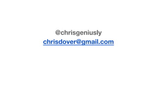 @chrisgeniusly 
chrisdover@gmail.com 
